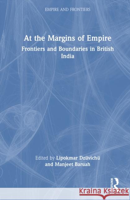 At the Margins of Empire: Frontiers and Boundaries in British India Lipokmar Dz?vich? Manjeet Baruah 9781032596594 Routledge - książka