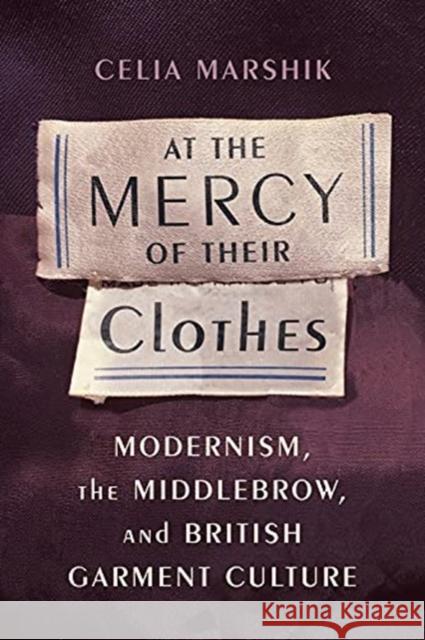 At the Mercy of Their Clothes: Modernism, the Middlebrow, and British Garment Culture Celia Marshik 9780231175050 Columbia University Press - książka