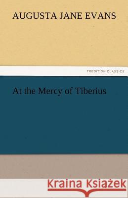 At the Mercy of Tiberius Augusta J. (Augusta Jane) Evans   9783842454873 tredition GmbH - książka