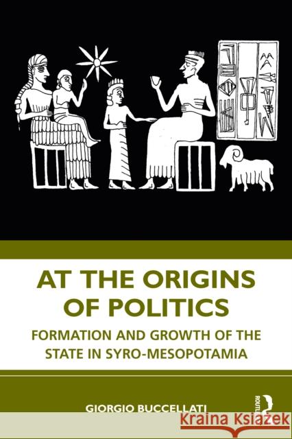 At the Origins of Politics: Formation and Growth of the State in Syro-Mesopotamia Giorgio Buccellati 9780367256708 Taylor & Francis Ltd - książka