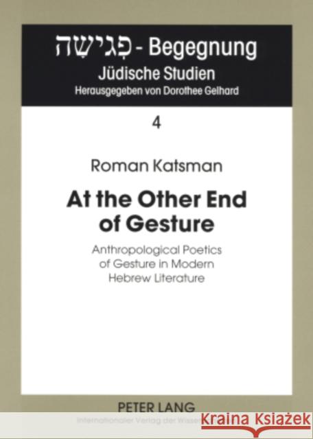 At the Other End of Gesture: Anthropological Poetics of Gesture in Modern Hebrew Literature Gelhard, Dorothee 9783631566893 Peter Lang AG - książka