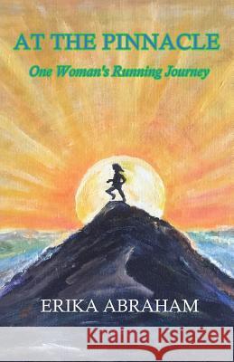 At The Pinnacle: One Woman's Running Journey Abraham, Erika 9780991105281 Gregory Jon Schaffer - książka