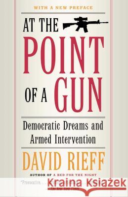 At the Point Of a Gun: Democratic Dreams and Armed Intervention David Rieff 9780743287074 Simon & Schuster - książka