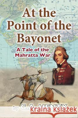 At the Point of the Bayonet: A Tale of the Mahratta War G. A. Henty 9781478171966 Createspace - książka