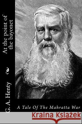 At the point of the bayonet: A Tale Of The Mahratta War G. a. Henty 9781523338955 Createspace Independent Publishing Platform - książka