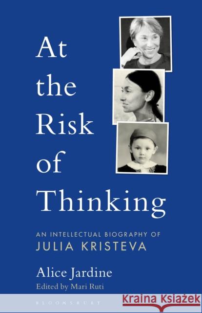 At the Risk of Thinking: An Intellectual Biography of Julia Kristeva Alice A. Jardine Esther Rashkin Mari Ruti 9781501341335 Bloomsbury Academic - książka