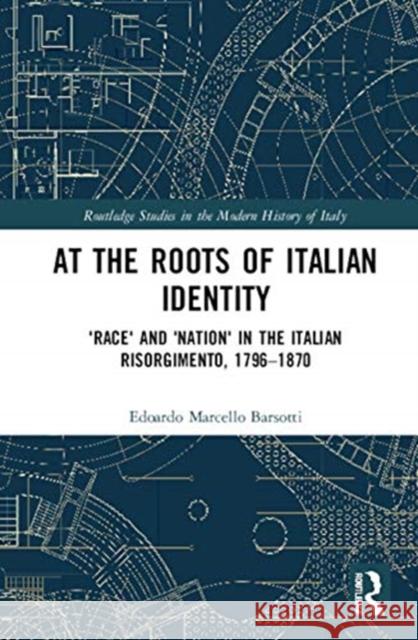 At the Roots of Italian Identity: 'Race' and 'Nation' in the Italian Risorgimento, 1796-1870 Barsotti, Edoardo Marcello 9780367524593 Routledge - książka