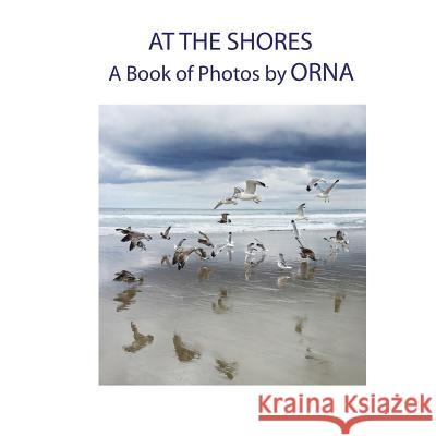 At The Shores, A Book of Photos by ORNA Orna 9781533558626 Createspace Independent Publishing Platform - książka