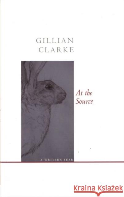 At the Source: A Writer's Year Clarke, Gillian 9781857549867 CARCANET PRESS LTD - książka