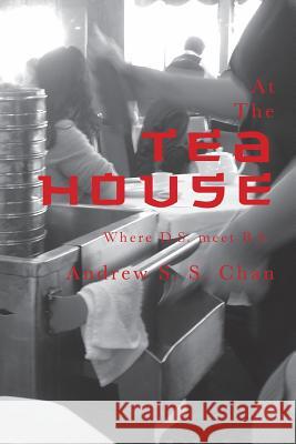 At the Tea House: Where D.S. Meets B.S. Andrew S. S. Chan 9781481866804 Createspace - książka