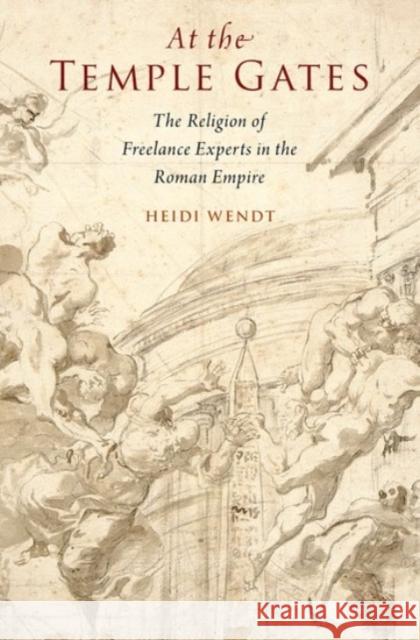 At the Temple Gates: The Religion of Freelance Experts in the Roman Empire Heidi Wendt 9780190267148 Oxford University Press, USA - książka