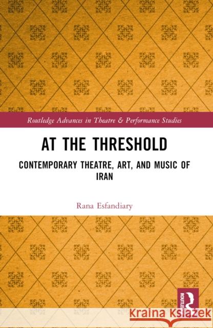 At the Threshold: Contemporary Theatre, Art, and Music of Iran Rana Esfandiary 9781032193786 Routledge - książka