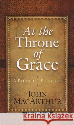 At the Throne of Grace: A Book of Prayers John MacArthur 9781594154409 Christian Large Print - książka