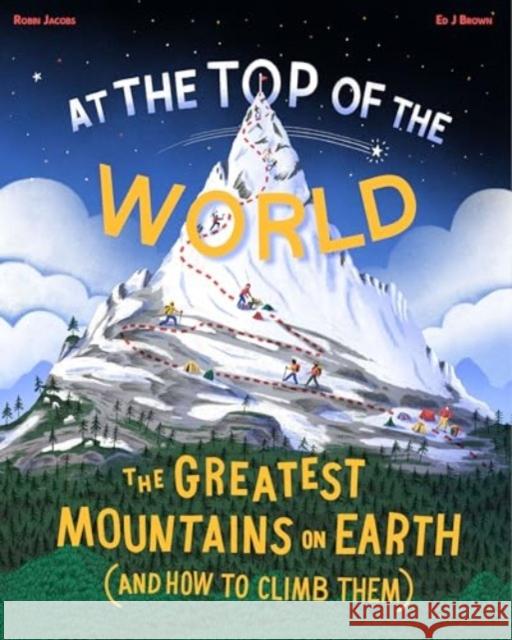 At the Top of the World: The greatest mountains on Earth (and how to climb them) Robin Jacobs 9781800660472 Cicada Books - książka