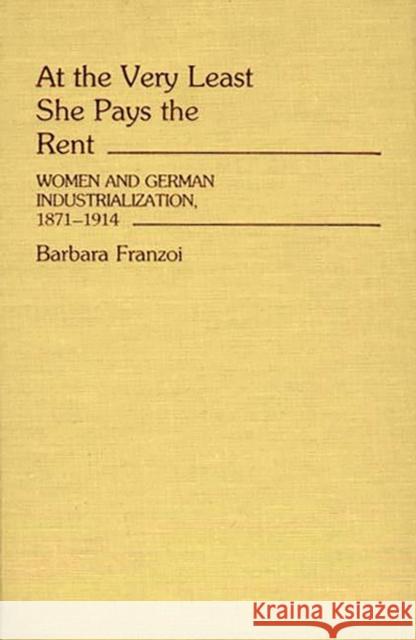 At the Very Least She Pays the Rent: Women and German Industrialization, 1871-1914 Franzoi, Barbara 9780313244872 Greenwood Press - książka