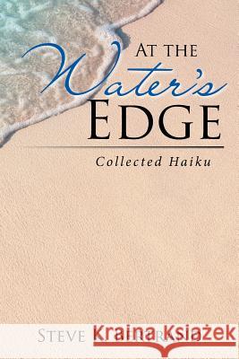At the Water's Edge: Collected Haiku Steve K. Bertrand 9781543450927 Xlibris - książka