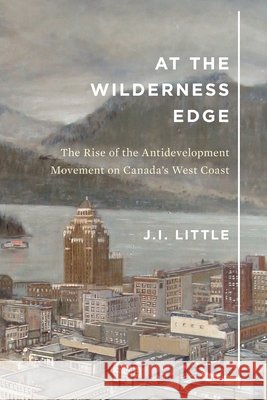 At the Wilderness Edge: The Rise of the Antidevelopment Movement on Canada's West Coastvolume 11 Little, J. I. 9780773556409 McGill-Queen's University Press - książka