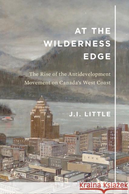 At the Wilderness Edge: The Rise of the Antidevelopment Movement on Canada's West Coastvolume 11 Little, J. I. 9780773556409 McGill-Queen's University Press - książka