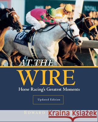 At the Wire: Horse Racing's Greatest Moments Edward Bowen 9781493066438 Eclipse Press - książka