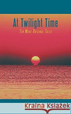 At Twilight Time: Ten More Original Tales Hart, Stanley 9781452063195 Authorhouse - książka