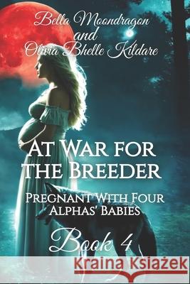At War for the Breeder: Pregnant With Four Alphas' Babies Book Four Olivia Bhell Bella Moondragon 9781964125060 Rogue Wolf Publishing - książka