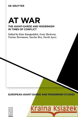At War: The Avant-Garde and Modernism in Times of Conflict Kate Kangaslahti Iveta Slavkova Fatima Borrmann 9783112246634 de Gruyter - książka
