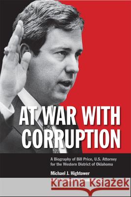 At War with Corruption: A Biography of Bill Price, U.S. Attorney for the Western District of Oklahoma Michael J. Hightower Frank Keating 9780984705634 2 Cities Press - książka