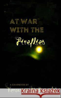At War with the Fireflies: A Chapbook Veronica McDonald 9781721730001 Createspace Independent Publishing Platform - książka