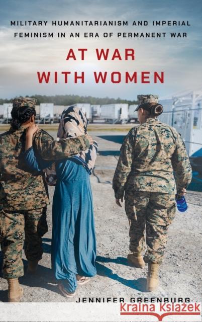 At War with Women: Military Humanitarianism and Imperial Feminism in an Era of Permanent War Jennifer Greenburg 9781501767739 Cornell University Press - książka