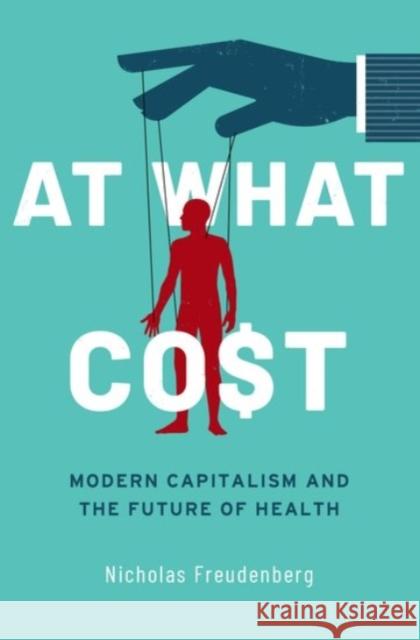 At What Cost: Modern Capitalism and the Future of Health Freudenberg, Nicholas 9780190078621 Oxford University Press, USA - książka