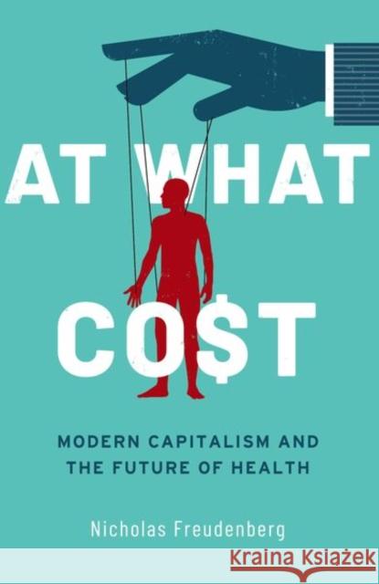 At What Cost: Modern Capitalism and the Future of Health Freudenberg 9780197678923 Oxford University Press Inc - książka