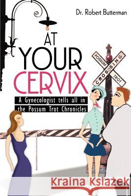 At Your Cervix: A Gynecologist tells all in the Possum Trot Chronicles Butterman, Robert 9780595343027 iUniverse - książka