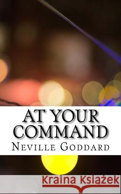 At Your Command Neville Goddard 9781546425595 Createspace Independent Publishing Platform - książka