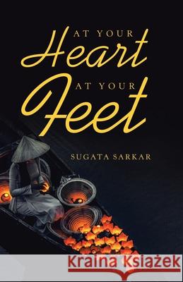 At Your Heart at Your Feet Sugata Sarkar 9781543760835 Partridge Publishing Singapore - książka