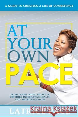 At Your Own Pace: Creating A Life of Consistency Pace, Latrice 9781544651897 Createspace Independent Publishing Platform - książka