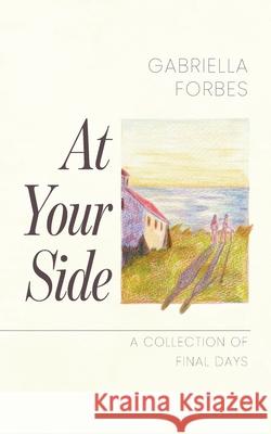 At Your Side: A Collection of Final Days Gabriella Forbes 9781038357595 FriesenPress - książka