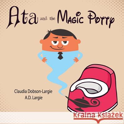 Ata and The Magic Potty: A Children's Story Book About Early Potty Training Dobson-Largie, Claudia 9781537569321 Createspace Independent Publishing Platform - książka