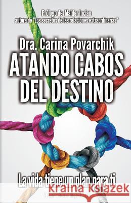 Atando Los Cabos del Destino: La Vida Tiene Un Plan Para Ti Doctora Carina Povarchik 9789659270620 Doctora Carina Povarchik - książka