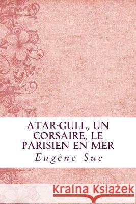 Atar-Gull, Un Corsaire, Le Parisien en Mer Eugene Sue 9781985196681 Createspace Independent Publishing Platform - książka