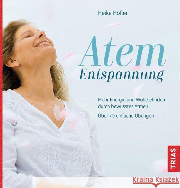 Atem-Entspannung : Mehr Energie und Wohlbefinden durch bewusstes Atmen. Über 70 einfache Übungen Höfler, Heike 9783432108209 Trias - książka