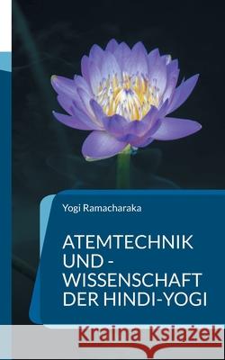 Atemtechnik und -Wissenschaft der Hindi-Yogi: Handbuch der fernöstlichen Atmungsphilosophie einschließlich der spirituellen Entwicklung. Ramacharaka, Yogi 9783755740629 Books on Demand - książka