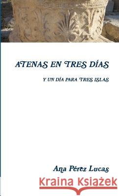 Atenas en tres días Y un día para tres islas Pérez Lucas, Ana 9781447868125 Lulu.com - książka