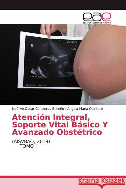 Atención Integral, Soporte Vital Básico Y Avanzado Obstétrico : (AISVBAO, 2019) TOMO I Contreras Briceño, José Ivo Oscar; Quintero, Angela María 9786200060556 Editorial Académica Española - książka