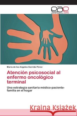 Atención psicosocial al enfermo oncológico terminal María de Los Angeles Garrido Pérez 9783659079207 Editorial Academica Espanola - książka