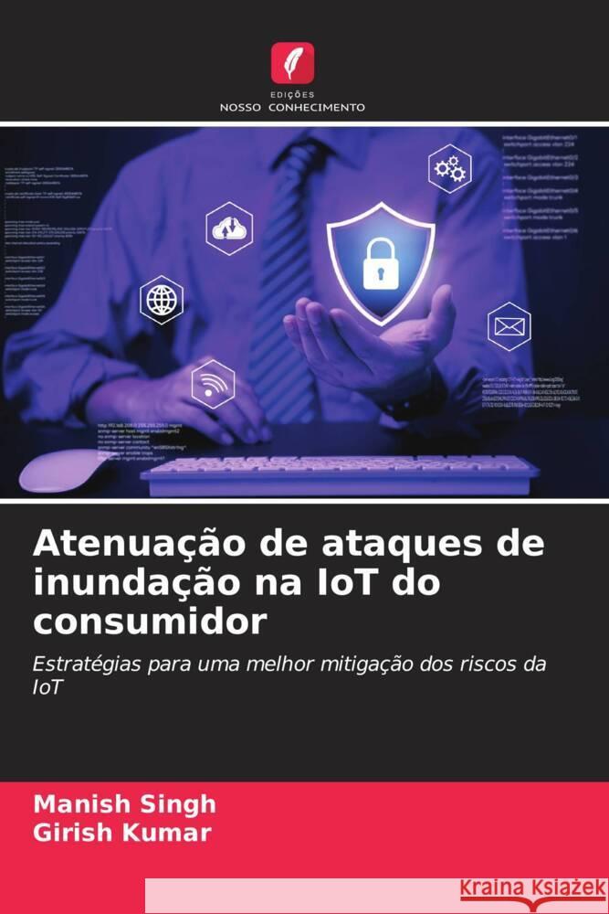 Atenuação de ataques de inundação na IoT do consumidor Singh, Manish, Kumar, Girish 9786208335670 Edições Nosso Conhecimento - książka