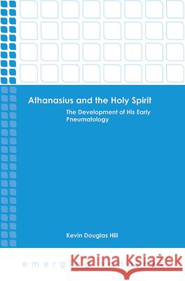 Athanasius and the Holy Spirit: The Development of His Early Pneumatology Hill, Kevin Douglas 9781506416687 Fortress Press - książka