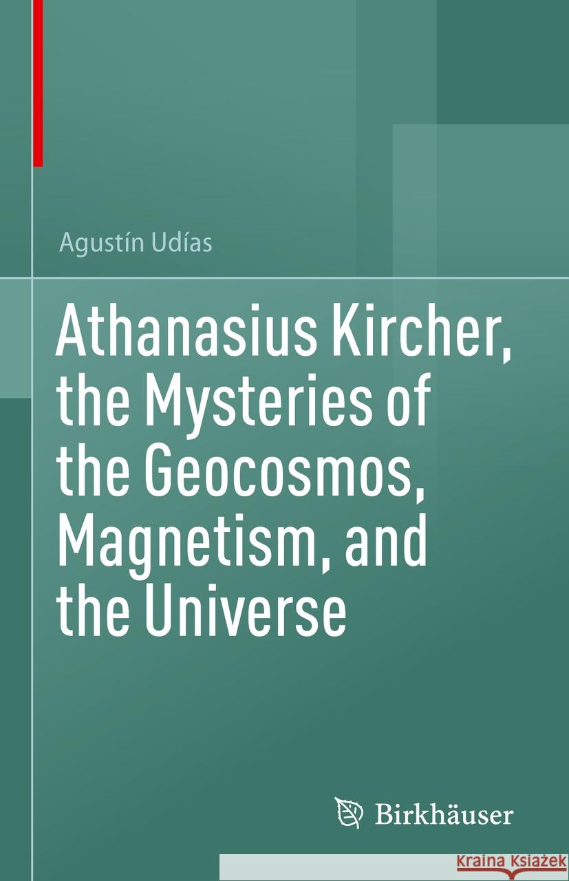 Athanasius Kircher, the Mysteries of the Geocosmos, Magnetism, and the Universe Agust?n Ud?as 9783031530074 Birkhauser - książka