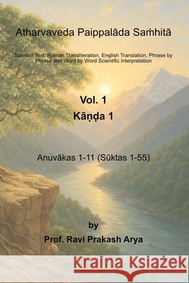 Atharvaveda Paippalāda Saṁhitā, Vol. 1 [Kāṇḍa 1, Anuvākas 1-11 (Sūktas 1-55)]: Sanskrit Text, Roman Transli Ravi Prakash Arya 9789394724457 Indian Foundation for Vedic Science - książka