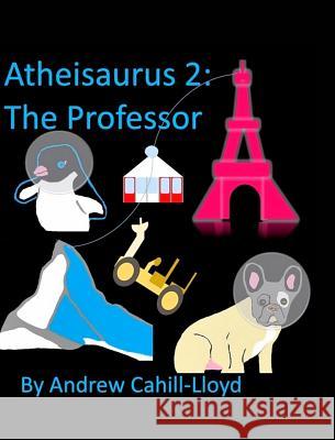 Atheisaurus 2: The Professor Andrew Cahill-Lloyd 9781320651714 Blurb - książka