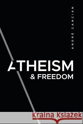 Atheism & Freedom: An introduction to free thought Andre Cancian Andre Cancian  9786500739039 Author's Edition - książka